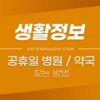 공휴일, 심야 운영 약국 / 일요일 진료가능 병원 찾기 1