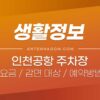 인천공항 주차요금 및 할인 (요금감면) 대상 / 주차비용 / 주차장 위치 / 주차장 예약 방법 4